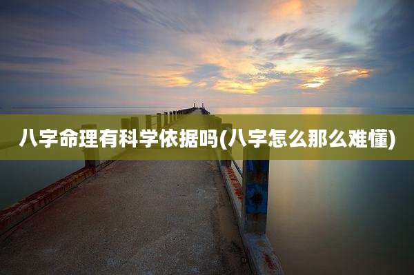八字命理有科学依据吗(八字怎么那么难懂)