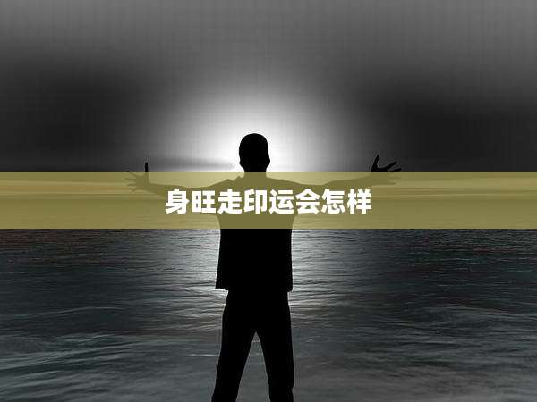 身旺走印运会怎样