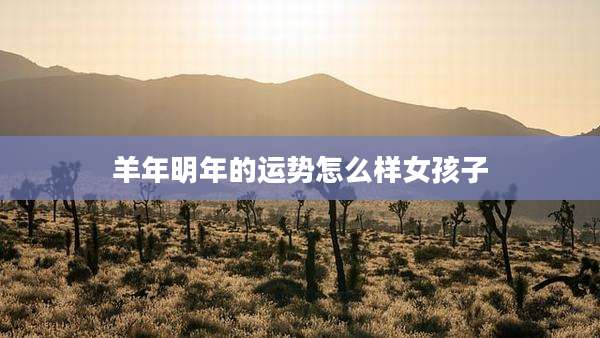 羊年明年的运势怎么样女孩子