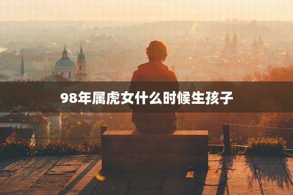 98年属虎女什么时候生孩子