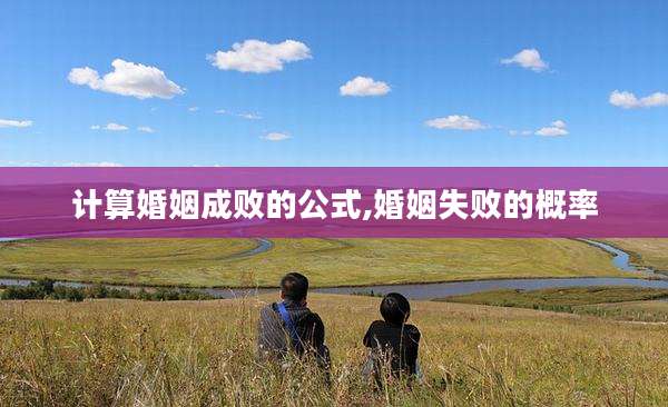 计算婚姻成败的公式,婚姻失败的概率