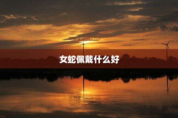 女蛇佩戴什么好