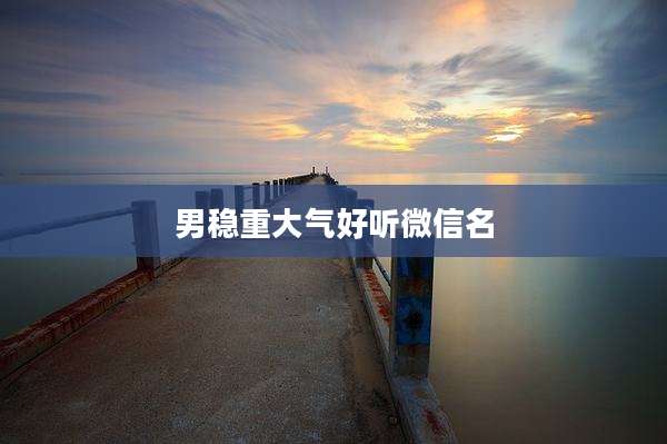 男稳重大气好听微信名