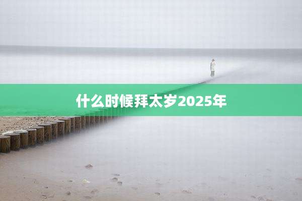 什么时候拜太岁2025年