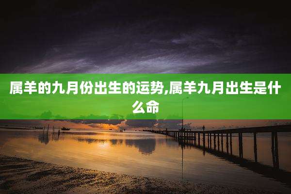 属羊的九月份出生的运势,属羊九月出生是什么命