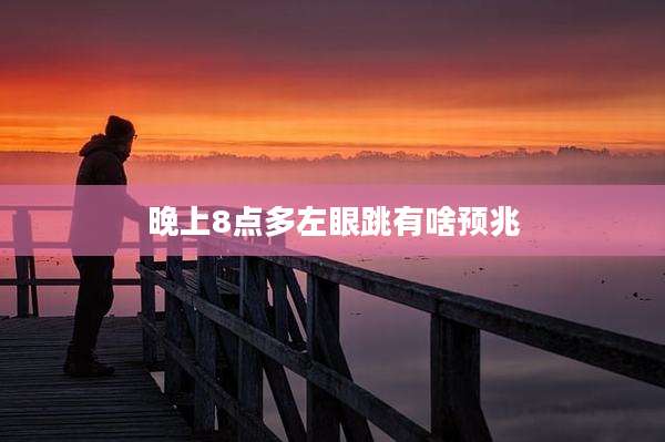 晚上8点多左眼跳有啥预兆