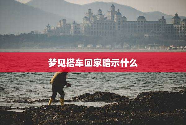 梦见搭车回家暗示什么