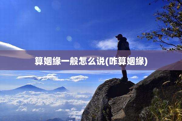 算姻缘一般怎么说(咋算姻缘)