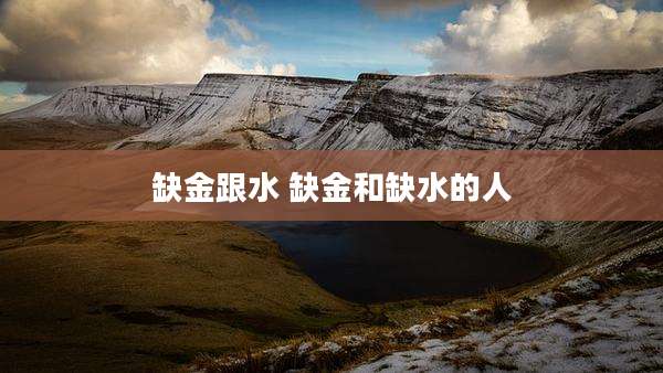 缺金跟水 缺金和缺水的人