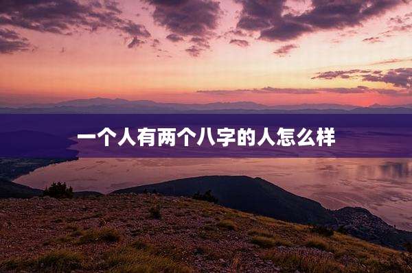 一个人有两个八字的人怎么样