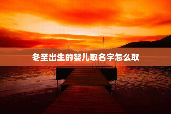 冬至出生的婴儿取名字怎么取