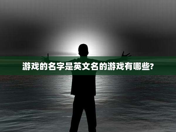 游戏的名字是英文名的游戏有哪些?
