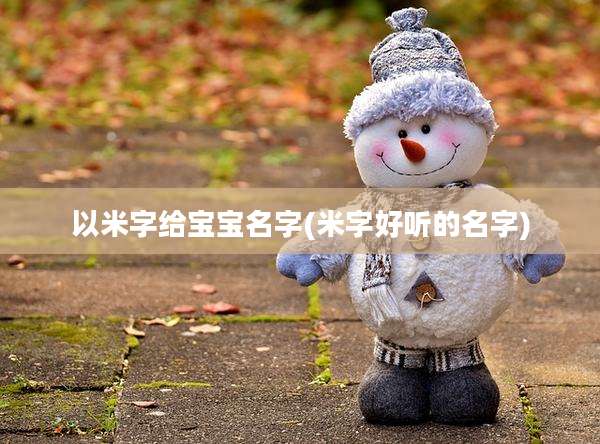 以米字给宝宝名字(米字好听的名字)