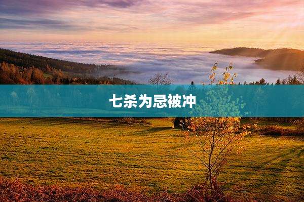 七杀为忌被冲