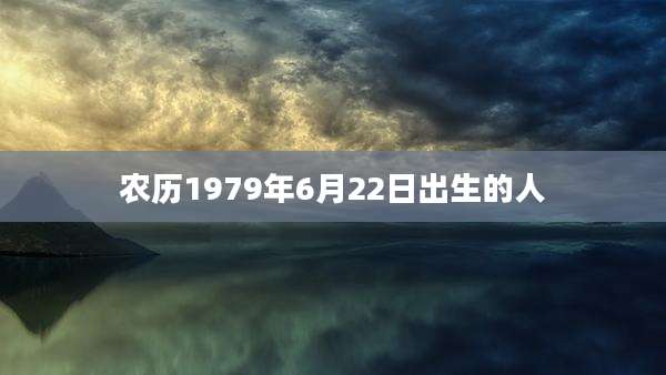 农历1979年6月22日出生的人