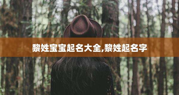黎姓宝宝起名大全,黎姓起名字