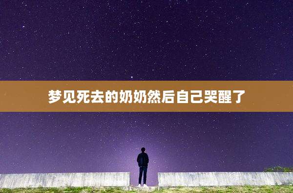 梦见死去的奶奶然后自己哭醒了