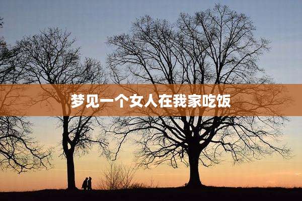 梦见一个女人在我家吃饭