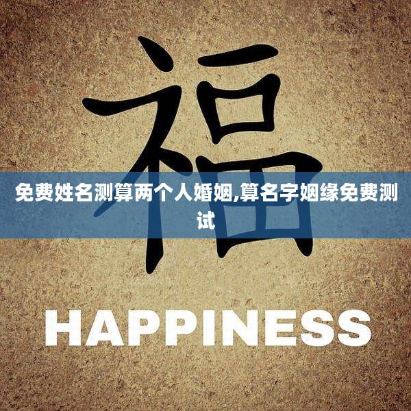 免费姓名测算两个人婚姻,算名字姻缘免费测试