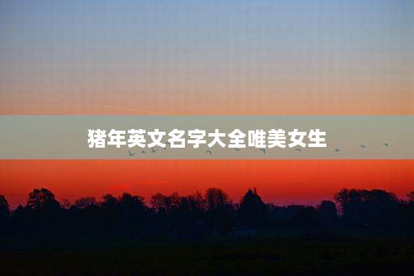 猪年英文名字大全唯美女生