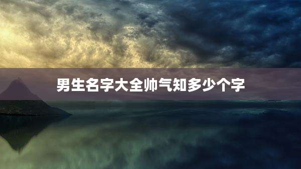 男生名字大全帅气知多少个字