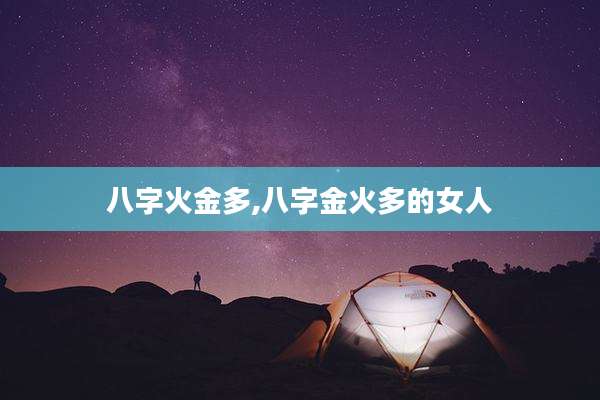 八字火金多,八字金火多的女人