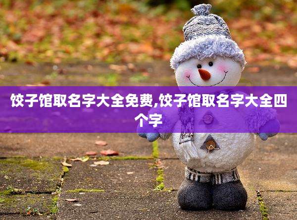 饺子馆取名字大全免费,饺子馆取名字大全四个字