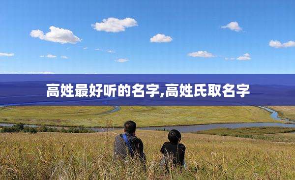 高姓最好听的名字,高姓氏取名字