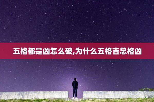 五格都是凶怎么破,为什么五格吉总格凶