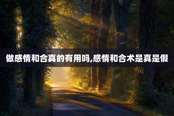 做感情和合真的有用吗,感情和合术是真是假