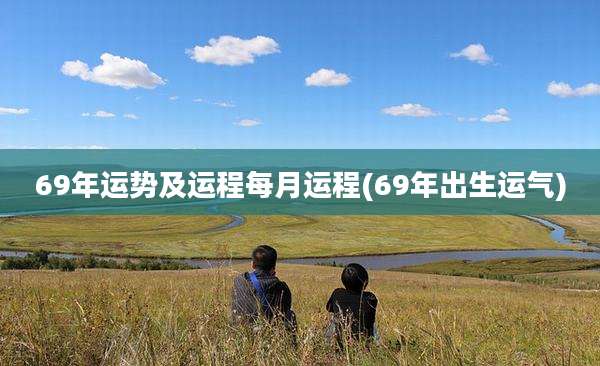 69年运势及运程每月运程(69年出生运气)