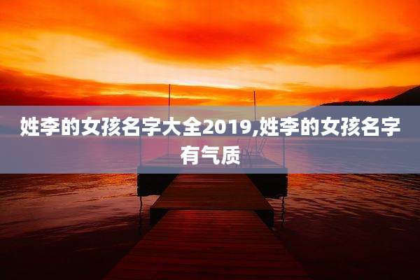 姓李的女孩名字大全2019,姓李的女孩名字有气质