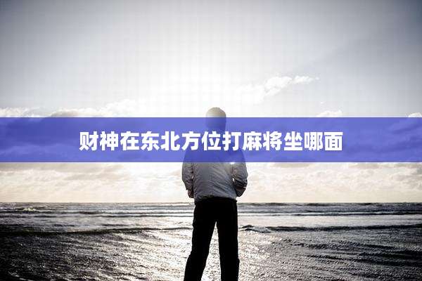 财神在东北方位打麻将坐哪面