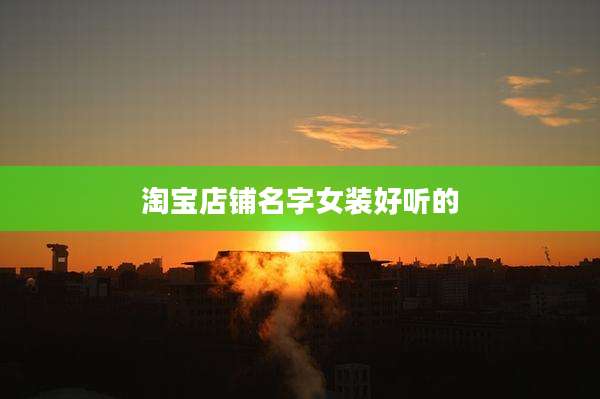 淘宝店铺名字女装好听的