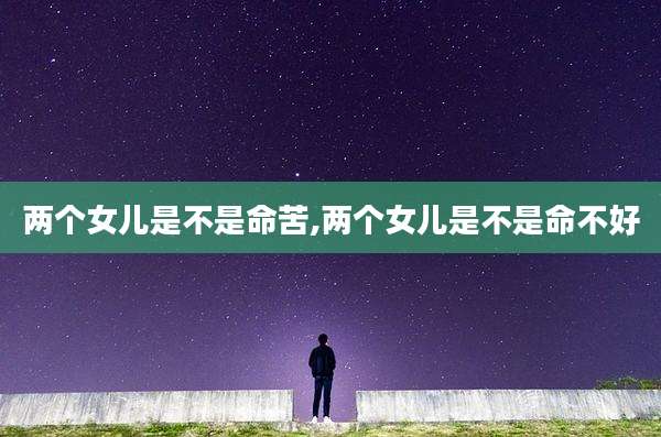两个女儿是不是命苦,两个女儿是不是命不好