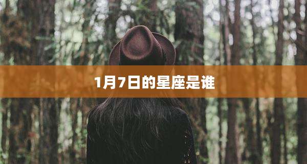 1月7日的星座是谁