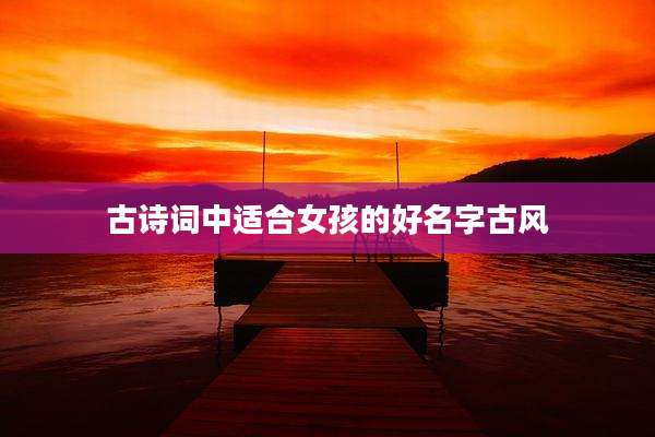 古诗词中适合女孩的好名字古风