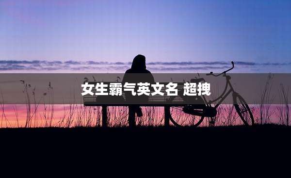 女生霸气英文名 超拽