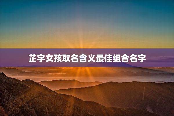 芷字女孩取名含义最佳组合名字