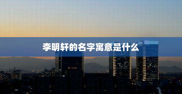 李明轩的名字寓意是什么