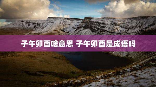 子午卯酉啥意思 子午卯酉是成语吗