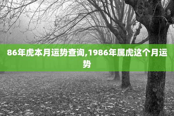 86年虎本月运势查询,1986年属虎这个月运势