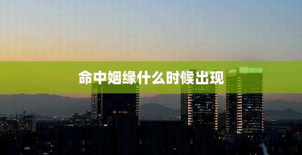 命中姻缘什么时候出现