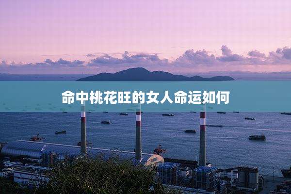 命中桃花旺的女人命运如何