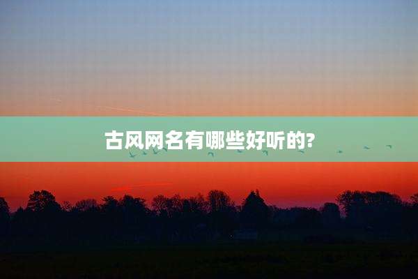 古风网名有哪些好听的?