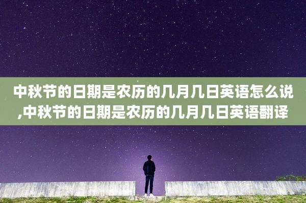 中秋节的日期是农历的几月几日英语怎么说,中秋节的日期是农历的几月几日英语翻译