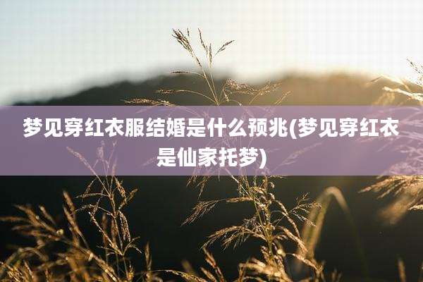 梦见穿红衣服结婚是什么预兆(梦见穿红衣是仙家托梦)