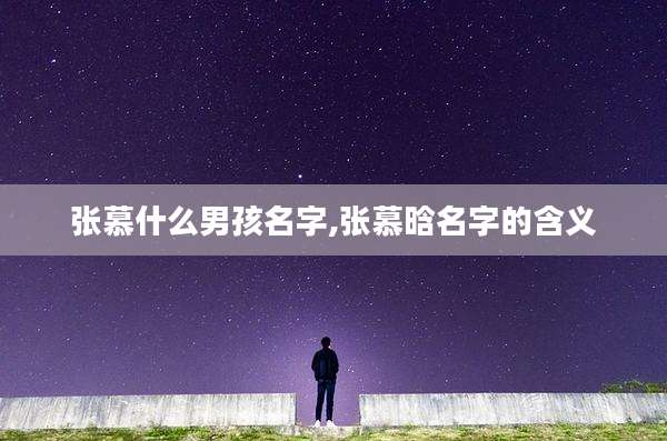 张慕什么男孩名字,张慕晗名字的含义