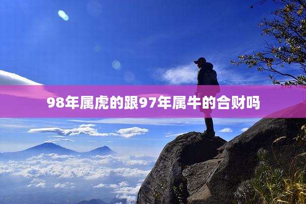 98年属虎的跟97年属牛的合财吗
