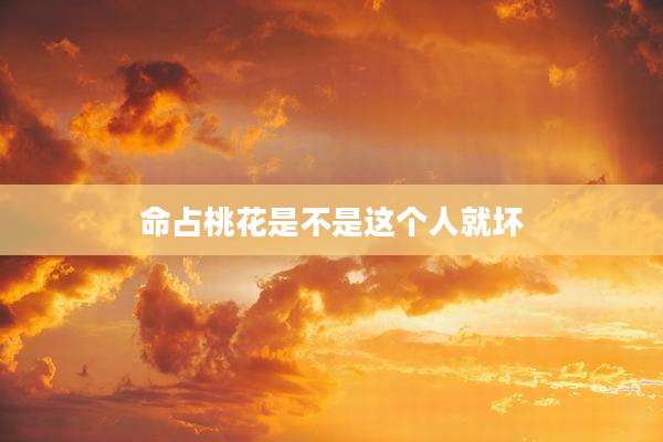 命占桃花是不是这个人就坏